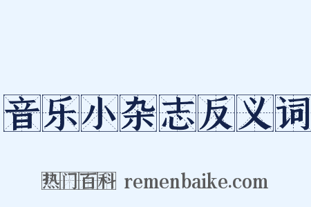 音乐小杂志反义词是什么意思的图片